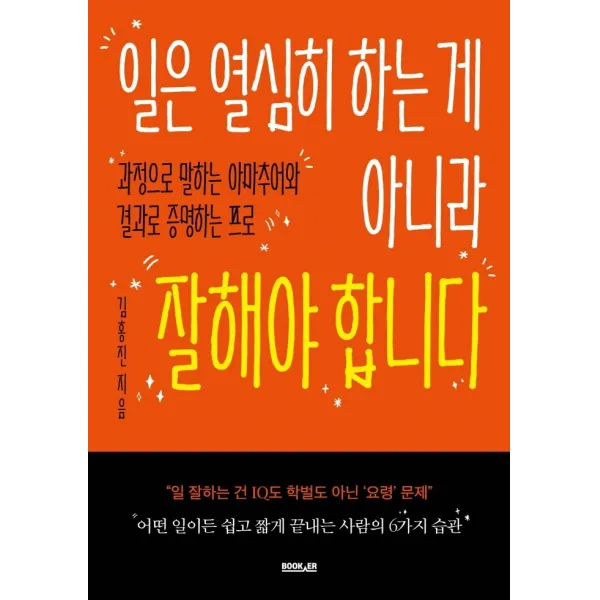 일은 열심히 하는 게 아니라 잘해야 합니다:과정으로 말하는 아마추어와 결과로 증명하는 프로, 부커, 김홍진