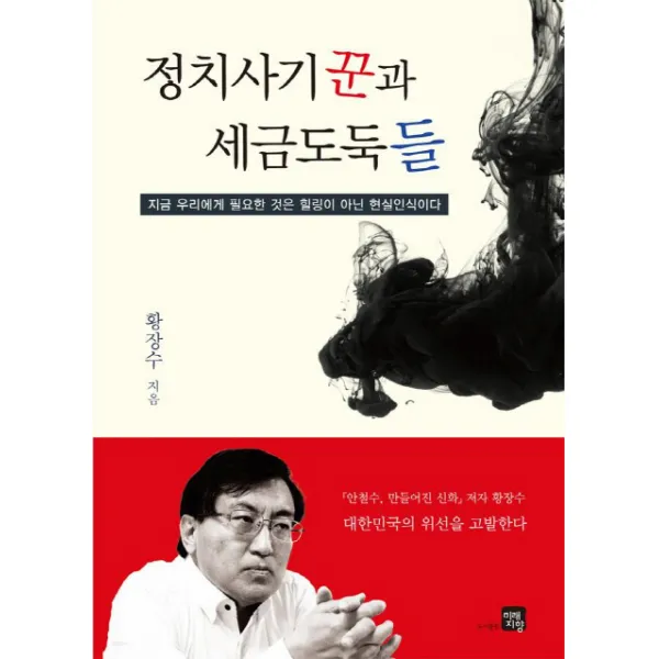 정치사기꾼과 세금도둑들:지금 우리에게 필요한 것은 힐링이 아닌 현실인식이다, 미래지향