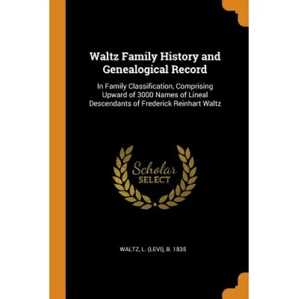 Waltz Family History and Genealogical Record: In Family Classification Comprising Upward of 3000 Na... Paperback, Franklin Classics
