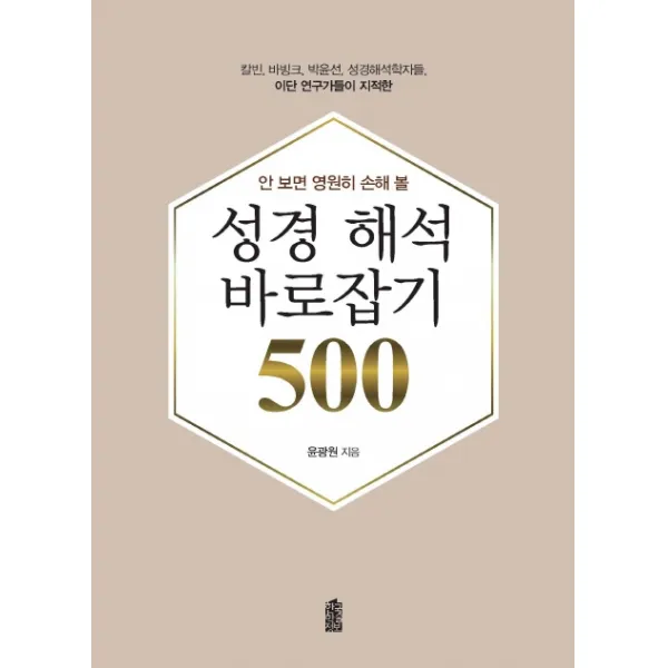 안 보면 영원히 손해 볼 성경 해석 바로잡기 500:칼빈, 바빙크, 박윤선, 성경해석자들, 이단 연구가들이 지적한, 한국학술정보