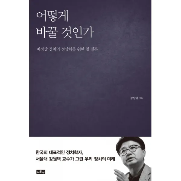 어떻게 바꿀 것인가:비정상 정치의 정상화를 위한 첫 질문, 이와우