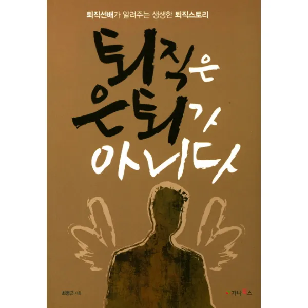 퇴직은 은퇴가 아니다:퇴직선배가 알려주는 생생한 퇴직스토리, 가나북스