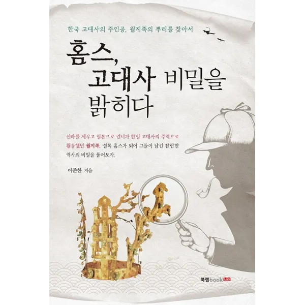 홈스, 고대사 비밀을 밝히다:한국 고대사의 주인공, 월지족의 뿌리를 찾아서, 이준한, 북랩
