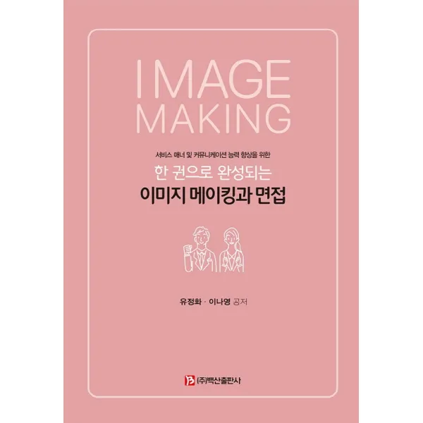 한 권으로 완성되는 이미지 메이킹과 면접:서비스 매너 및 커뮤니케이션 능력 향상을 위한, 백산출판사, 유정화, 이나영