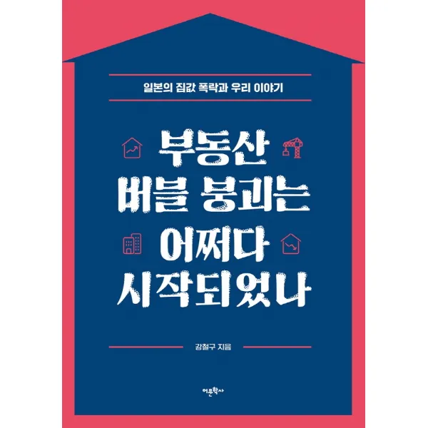 부동산 버블 붕괴는 어쩌다 시작되었나:일본의 집값 폭락과 우리 이야기, 어문학사, 강철구