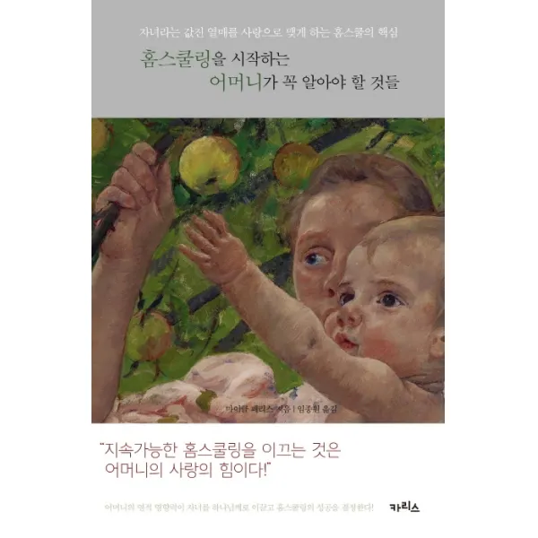 홈스쿨링을 시작하는 어머니가 꼭 알아야 할 것들:자녀라는 값진 열매를 사랑으로 맺게 하는 홈스쿨의 핵심 카리스