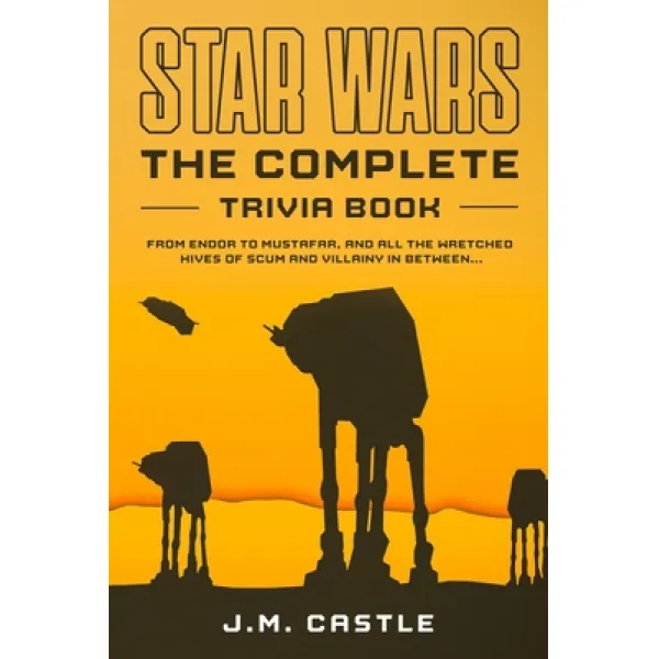 Star Wars - The Complete Trivia Book: From Endor To Mustafar And All The Wretched Hives Of Scum And... Paperback, Independently Published