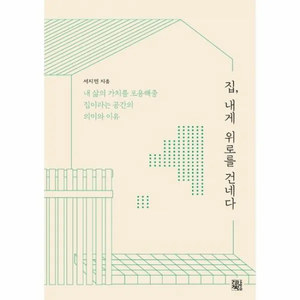 집 내게 위로를 건네다 내 삶의 가치를 포용해줄 집이라는 공간의 의미와 이유