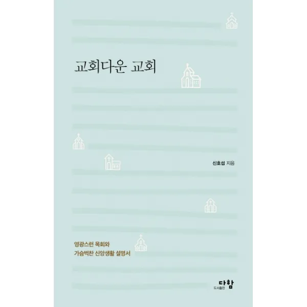 교회다운 교회:영광스런 목회와 가슴벅찬 신앙생활 설명서, 다함