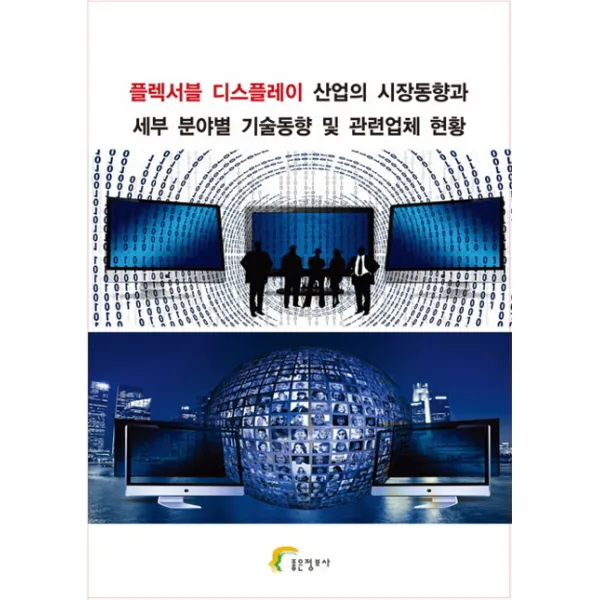 플렉서블 디스플레이 산업의 시장동향과 세부 분야별 기술동향 및 관련업체 현황, 좋은정보사