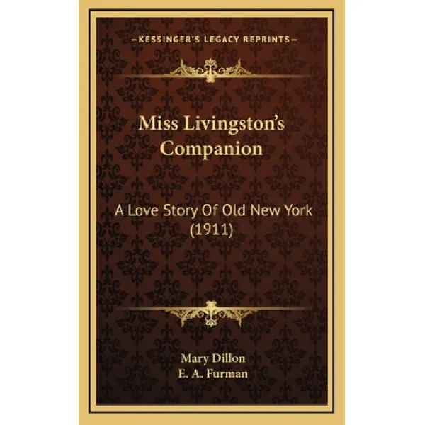 Miss Livingston's Companion: A Love Story Of Old New York (1911) Hardcover, Kessinger Publishing