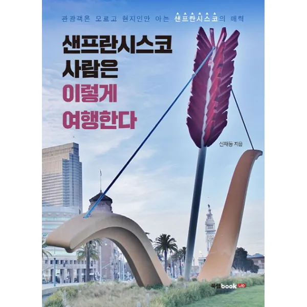 샌프란시스코 사람은 이렇게 여행한다:관광객은 모르고 현지인만 아는 샌프란시스코의 매력, 북랩