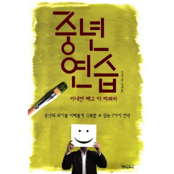 중년 연습: 아내만 빼고 다 바꿔라:중년의 위기를 지혜롭게 극복 할 수 있는 7가지 전략, 베이직북스