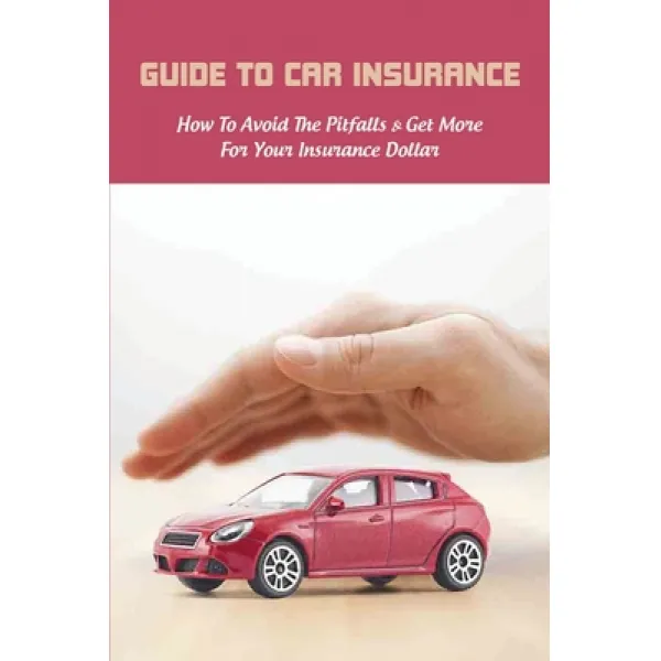 Guide To Car Insurance: How To Avoid The Pitfalls And Get More For Your Insurance Dollar: Car Insuranc... Paperback Independently Published English 9798723325401