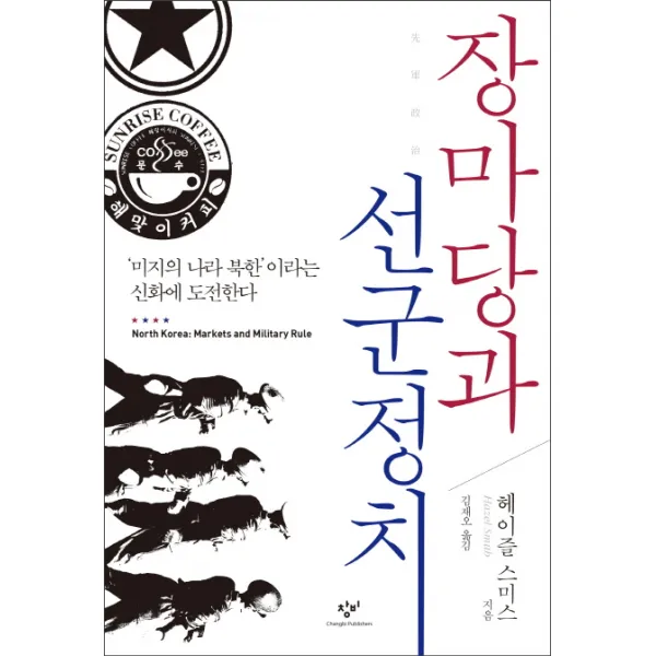 장마당과 선군정치:‘미지의 나라 북한’이라는 신화에 도전한다, 창비