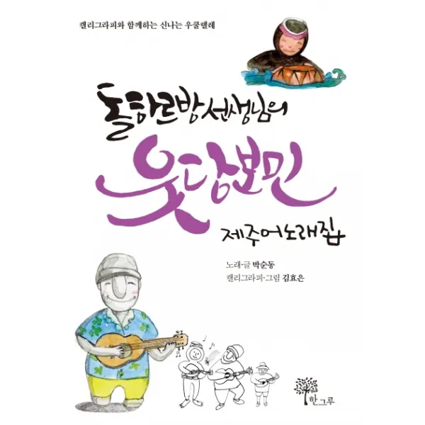 돌하르방 선생님의 웃당보민 제주어 노래집:캘리그라피와 함께하는 신나는 우쿨렐레, 한그루
