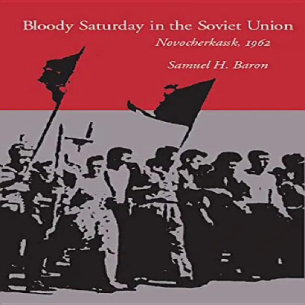 Bloody Saturday in the Soviet Union: Novocherkassk 1962 소비에트 연방의 피의 토요일 : 1962 년 노보 체 르카 스크, 1