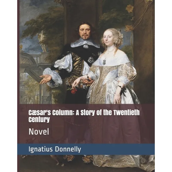 Cæsar's Column: A Story of the Twentieth Century: Novel Paperback, Independently Published