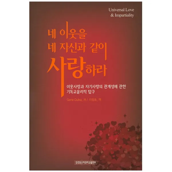 네 이웃을 네 자신과 같이 사랑하라:이웃사랑과 자기사랑의 관계성에 관한 기독교윤리적 탐구 장로회신학대학교출판부