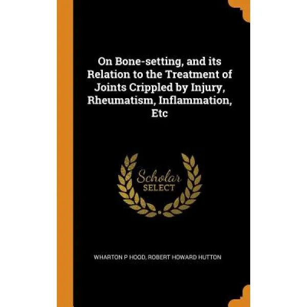 On Bone-setting and its Relation to the Treatment of Joints Crippled by Injury Rheumatism Inflamm... Hardcover, Franklin Classics
