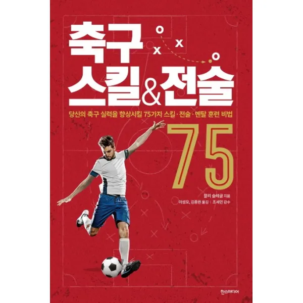 축구 스킬&전술 75 : 당신의 축구 실력을 향상시킬 75가지 스킬·전술·멘탈 훈련 비법, 한스미디어