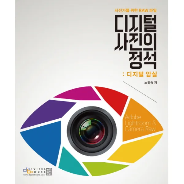 디지털 사진의 정석: 디지털 암실:사진가를 위한 RAW파일, 디지털북스