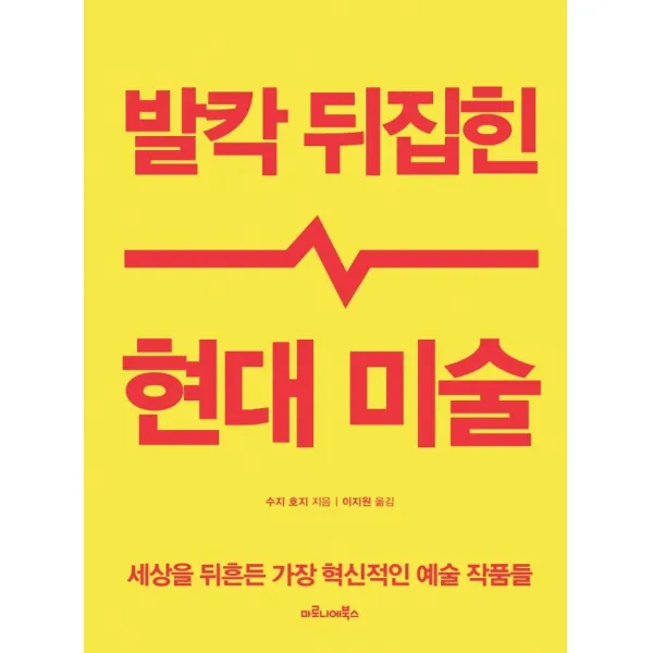 발칵 뒤집힌 현대 미술:세상을 뒤흔든 가장 혁신적인 예술 작품들, 마로니에북스, 수지 호지