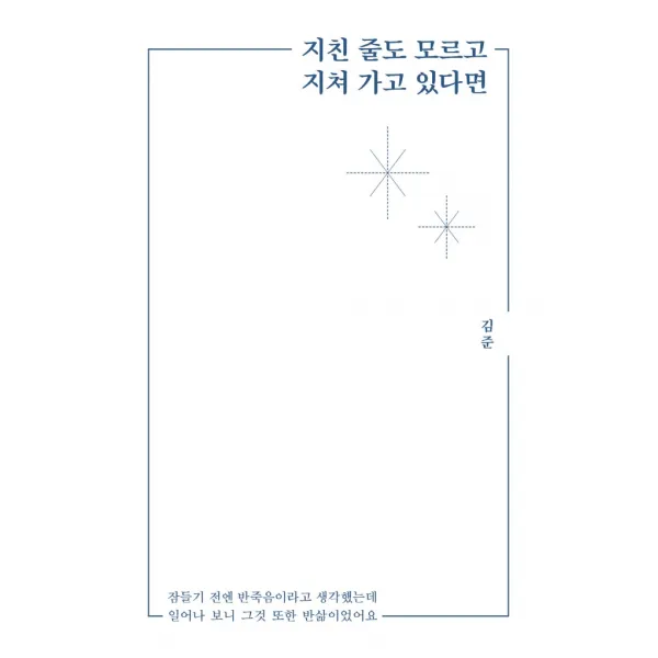 지친 줄도 모르고 지쳐 가고 있다면:잠들기 전엔 반죽음이라고 생각했는데 일어나 보니 그것 또한 반삶이었어요, 지친 줄도 모르고 지쳐 가고 .., 김준(저),부크럼, 부크럼