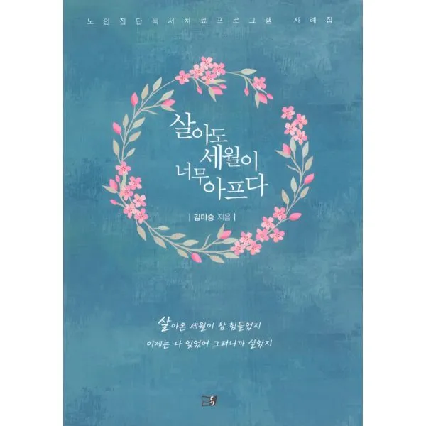 살아도 세월이 너무 아프다 : 노인집단독서 치료프로그램 사례집, 이든북