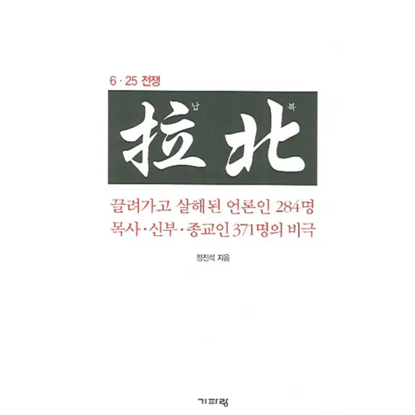 6ㆍ25 전쟁 납북:끌려가고 살해된 언론인 284명 목사 신부 종교인 371명의 비극, 기파랑