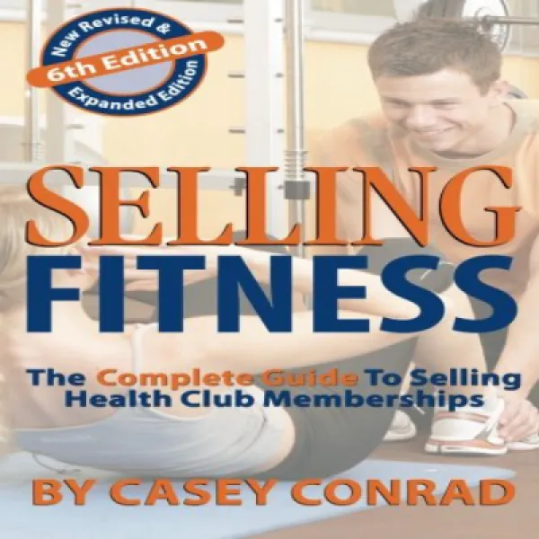 Selling Fitness: The Complete Guide to Selling Health Club Memberships 피트니스 판매 : 헬스 클럽 회원권 판매에 대한 완전, 1