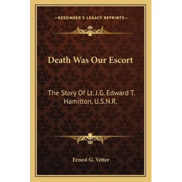 Death Was Our Escort: The Story Of Lt. J.G. Edward T. Hamilton U.S.N.R. Paperback, Kessinger Publishing