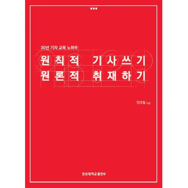 원칙적 기사쓰기 원론적 취재하기:30년 기자 교육 노하우, 경성대학교출판부