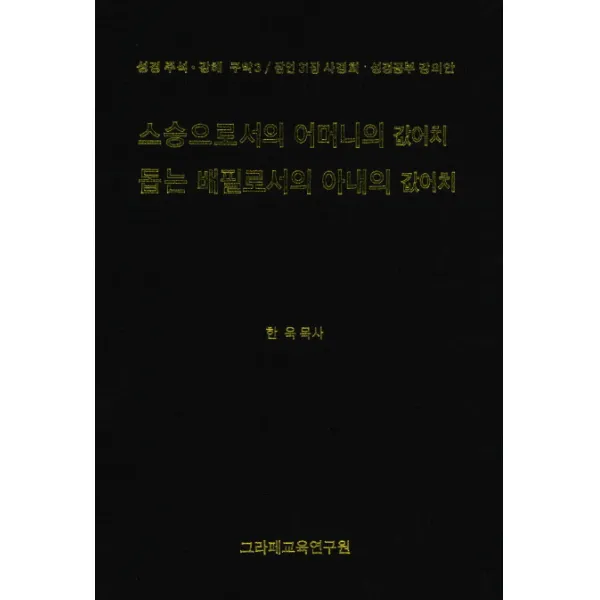 스승으로서의 어머니의 값어치 돕는 배필로서의 아내의 값어치:잠언 31장 사경회 성경공부 강의안, 그라페교육연구원