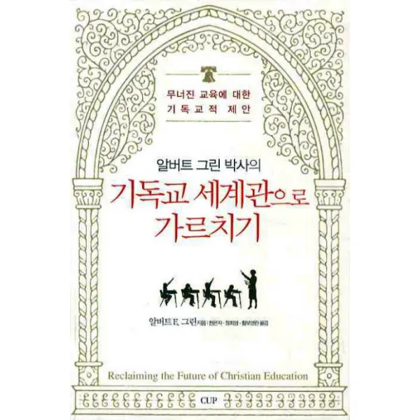 기독교 세계관으로 가르치기:무너진 교육에 대한 기독교적 제안, 도서출판CUP(씨유피)