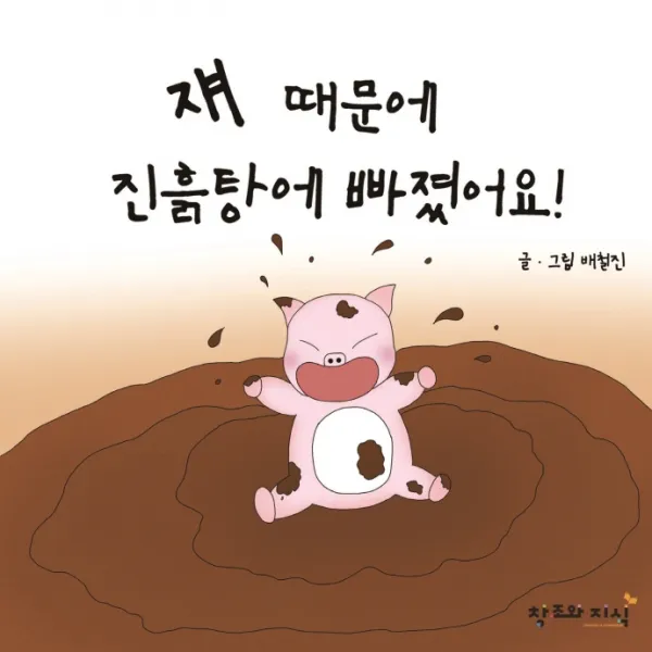 쟤 때문에 진흙탕에 빠졌어요!, 배철진 글그림, 창조와지식