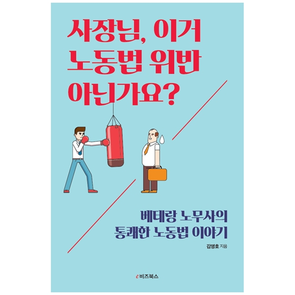 [e비즈북스] 사장님 이거 노동법 위반 아닌가요? : 베테랑 노무사의 통쾌한 노동법 이야기