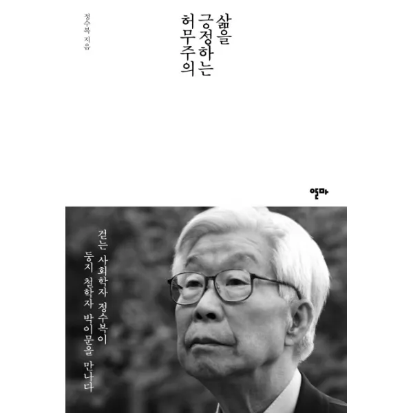 삶을 긍정하는 허무주의:걷는 사회학자 정수복이 둥지 철학자 박이문을 만나다, 알마