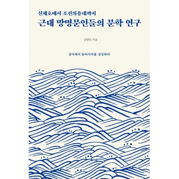 신채호에서 조선의용대까지 근대 망명문인들의 문학 연구:중국에서 동아시아를 상상하다, 태학사, 김병민