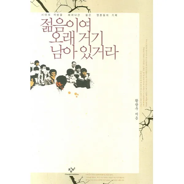 젊음이여 오래 거기 남아 있거라:시대의 격랑을 헤쳐나간 젊은 영혼들의 기록, 창비