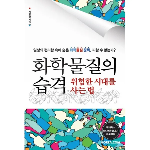 화학 물질의 습격 위험한 시대를 사는 법:일상의 편리함 속에 숨은 화학 물질 중독 피할 수 없는가?, 코리아닷컴