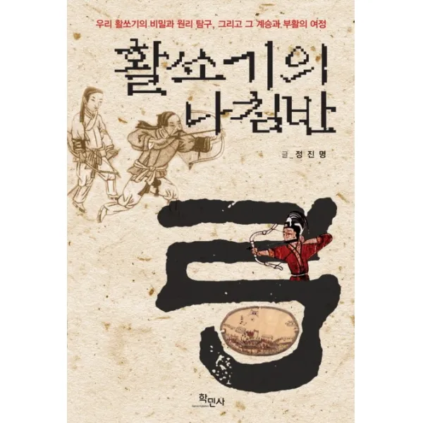 활쏘기의 나침반:우리 활쏘기의 비밀과 원리 탐구 그리고 그 계승과 부활의 여정, 학민사