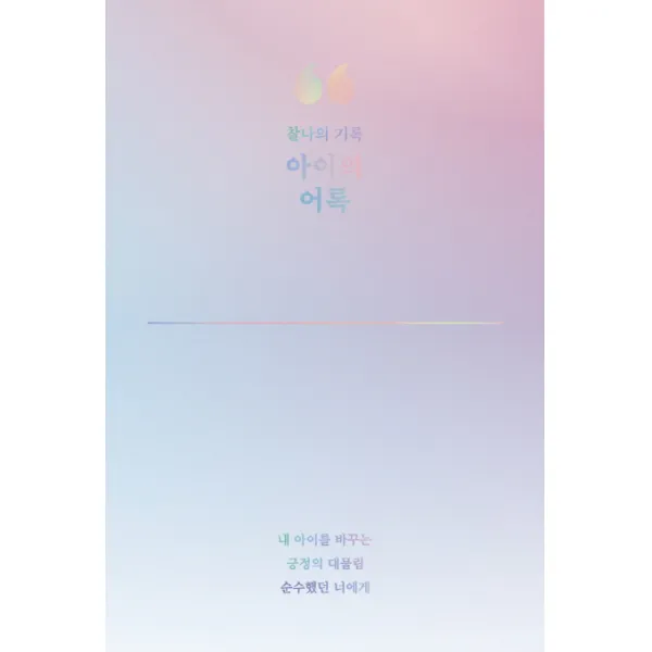 찰나의 기록 아이의 어록:내 아이를 바꾸는 긍정의 대물림 순수했던 너에게, 주택문화사
