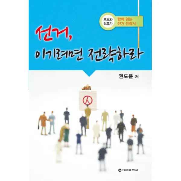 선거 이기려면 전략하라:후보와 참모가 함께 읽는 선거 전략서, 신아출판사