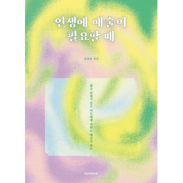 인생에 예술이 필요할 때:삶을 붙잡고 싶은 이들에게 전하는 예술적 위로, 시공아트, 9791165792275, 심상용 저