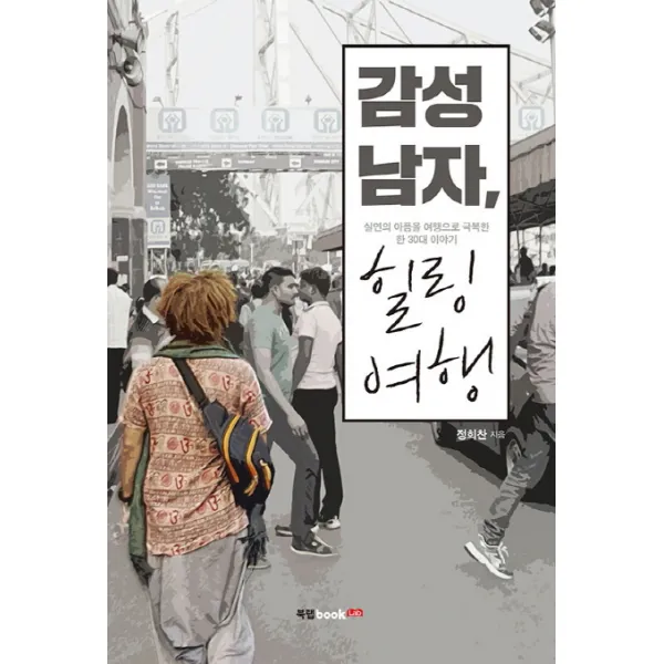 감성남자 힐링여행:실연의 아픔을 여행으로 극복한 한 30대 이야기, 북랩