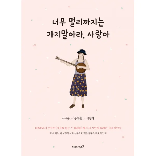 너무 멀리까지는 가지 말아라 사랑아:마음을 읽는 시 테라피에서 세 시인이 들려준 시와 이야기 미래타임즈