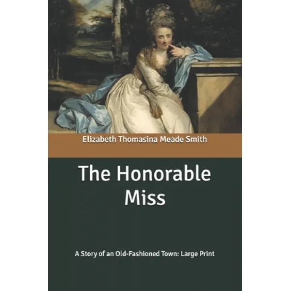 The Honorable Miss: A Story of an Old-Fashioned Town: Large Print Paperback, Independently Published