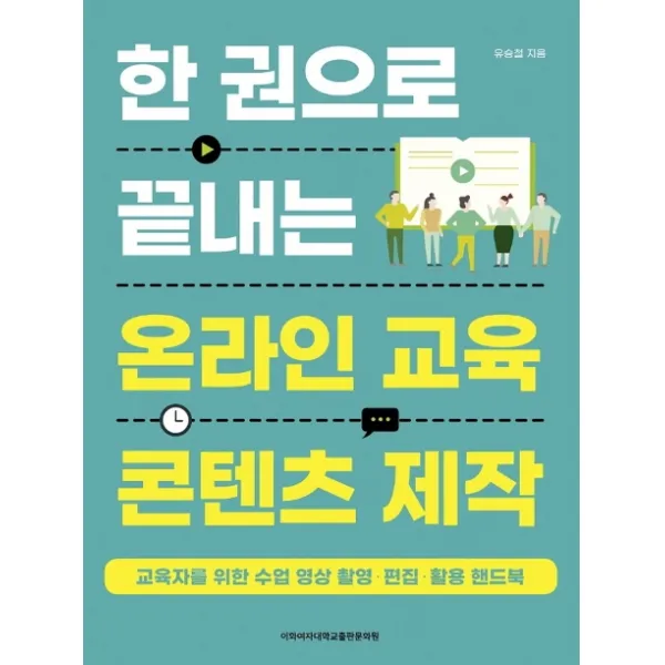 한 권으로 끝내는 온라인 교육 콘텐츠 제작:교육자를 위한 수업 영상 촬영ㆍ편집ㆍ활용 핸드북 이화여자대학교출판문화원