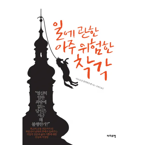 일에 관한 아주 위험한 착각:열심히 일한 죄밖에 없는 당신은 지금 왜 불행한가 라이프맵